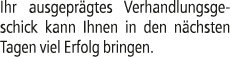 Ihr ausgepr gtes Verhandlungsgeschick kann Ihnen in den n chsten Tagen viel Erfolg bringen.