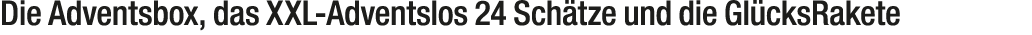 Die Adventsbox, das XXL Adventslos 24 Sch tze und die Gl cksRakete 