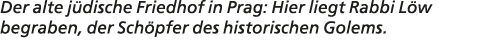 Der alte j dische Friedhof in Prag: Hier liegt Rabbi L w begraben, der Sch pfer des historischen Golems.