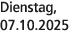 Dienstag, 07.10.2025