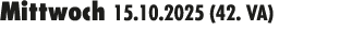 Mittwoch 15.10.2025 (42. VA) 