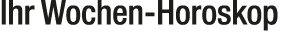 Ihr Wochen Horoskop