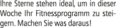 Ihre Sterne stehen ideal, um in dieser Woche Ihr Fitnessprogramm zu steigern. Machen Sie was daraus!