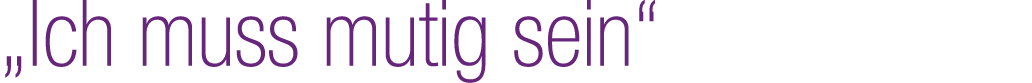 „Ich muss mutig sein“
