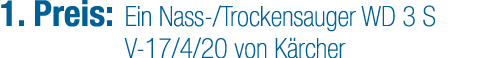 1. Preis: Ein Nass /Trockensauger WD 3 S V 17/4/20 von K rcher