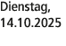 Dienstag, 14.10.2025