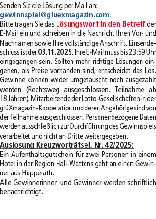 Senden Sie die L sung per Mail an: gewinnspiel@­gluexmagazin.com. Bitte tragen Sie das L sungswort in den Betreff der...