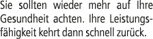 Sie sollten wieder mehr auf Ihre Gesundheit achten. Ihre Leistungsf higkeit kehrt dann schnell zur ck.