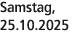 Samstag, 25.10.2025