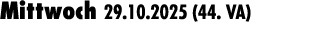 Mittwoch 29.10.2025 (44. VA) 