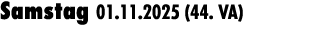 Samstag 01.11.2025 (44. VA) 