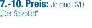 7. 10. Preis: Je eine DVD „Der Salzpfad“