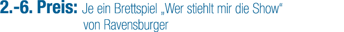 2. 6. Preis: Je ein Brettspiel „Wer stiehlt mir die Show“ von Ravensburger