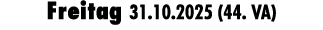 Freitag 31.10.2025 (44. VA)