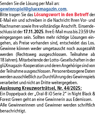 Senden Sie die L sung per Mail an: gewinnspiel@­gluexmagazin.com. Bitte tragen Sie das L sungswort in den Betreff der...