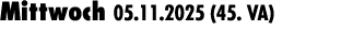 Mittwoch 05.11.2025 (45. VA) 