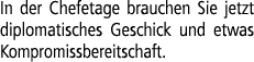 In der Chefetage brauchen Sie jetzt diplomatisches Geschick und etwas Kompromissbereitschaft.