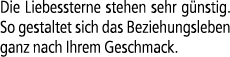 Die Liebessterne stehen sehr g nstig. So gestaltet sich das Beziehungsleben ganz nach Ihrem Geschmack.