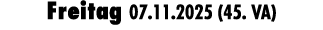 Freitag 07.11.2025 (45. VA)