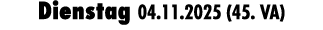 Dienstag 04.11.2025 (45. VA)