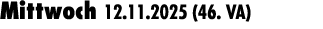 Mittwoch 12.11.2025 (46. VA) 