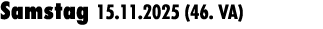 Samstag 15.11.2025 (46. VA) 