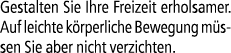Gestalten Sie Ihre Freizeit erholsamer. Auf leichte k rperliche Bewegung m ssen Sie aber nicht verzichten.