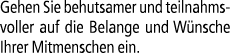 Gehen Sie behutsamer und teilnahmsvoller auf die Belange und W nsche Ihrer Mitmenschen ein.
