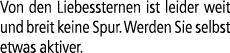 Von den Liebessternen ist leider weit und breit keine Spur. Werden Sie selbst etwas aktiver.