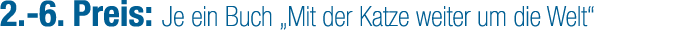 2. 6. Preis: Je ein Buch „Mit der Katze weiter um die Welt“