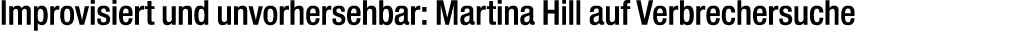 Improvisiert und unvorhersehbar: Martina Hill auf Verbrechersuche 