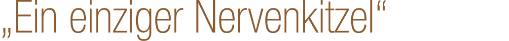 „Ein einziger Nervenkitzel“
