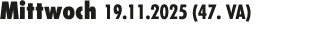 Mittwoch 19.11.2025 (47. VA) 