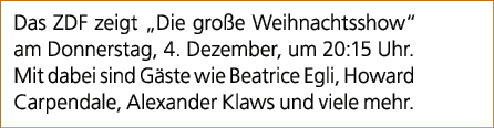 Das ZDF zeigt „Die gro e Weihnachtsshow“ am Donnerstag, 4. Dezember, um 20:15 Uhr. Mit dabei sind G ste wie Beatrice ...