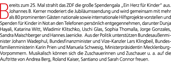 Bereits zum 25. Mal strahlt das ZDF die gro e Spendengala „Ein Herz f r Kinder“ aus. Johannes B. Kerner moderiert die...