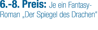 6. 8. Preis: Je ein Fantasy Roman „Der Spiegel des Drachen“