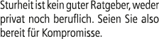 Sturheit ist kein guter Ratgeber, weder privat noch beruflich. Seien Sie also bereit f r Kompromisse.