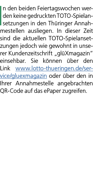 In den beiden Feiertagswochen werden keine gedruckten TOTO Spielansetzungen in den Th ringer Annahmestellen ausliegen...