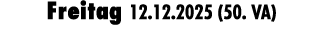 Freitag 12.12.2025 (50. VA)