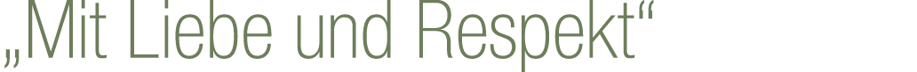 „Mit Liebe und Respekt“