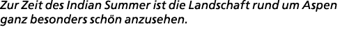 Zur Zeit des Indian Summer ist die Landschaft rund um Aspen ganz besonders sch n anzusehen. 