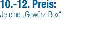 10. 12. Preis: Je eine „Gew rz Box“