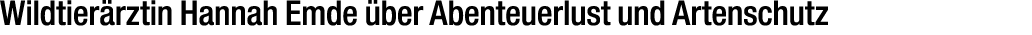Wildtier rztin Hannah Emde ber Abenteuerlust und Artenschutz