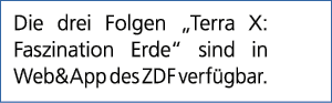 Die drei Folgen „Terra X: Faszination Erde“ sind in Web&App des ZDF verf gbar.