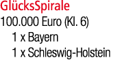 Gl cksSpirale 100.000 Euro (Kl. 6) 1 x Bayern 1 x Schleswig Holstein