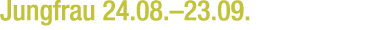 Jungfrau 24.08.–23.09.