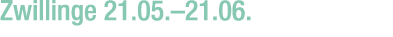 Zwillinge 21.05.–21.06.