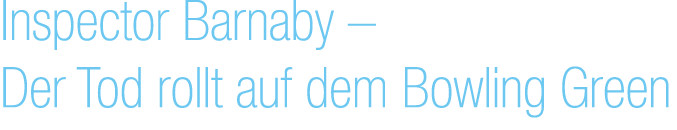 Inspector Barnaby – Der Tod rollt auf dem Bowling Green