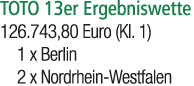 TOTO 13er Ergebniswette 126.743,80 Euro (Kl. 1) 1 x Berlin 2 x Nordrhein Westfalen 