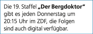 Die 19. Staffel „Der Bergdoktor“ gibt es jeden Donnerstag um 20:15 Uhr im ZDF, die Folgen sind auch digital verf gbar.